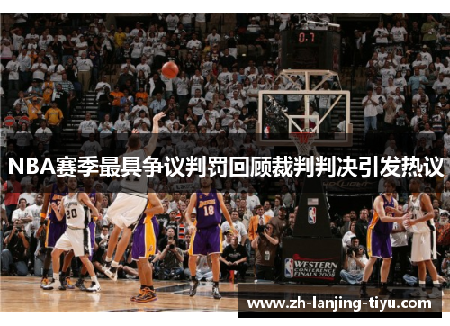 NBA赛季最具争议判罚回顾裁判判决引发热议