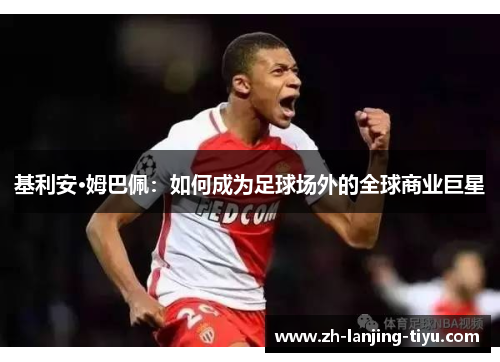 基利安·姆巴佩：如何成为足球场外的全球商业巨星