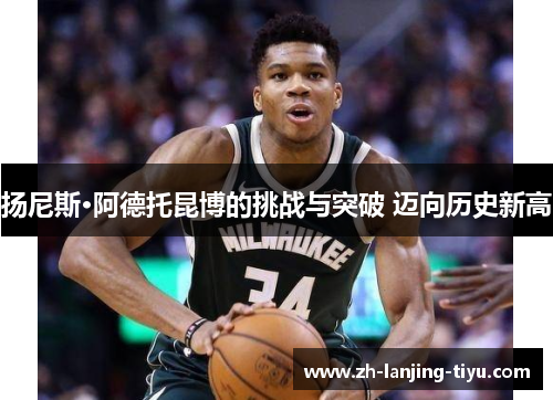 扬尼斯·阿德托昆博的挑战与突破 迈向历史新高